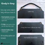 Choose the Hanging Style That Works Best for Your Space
Every sign arrives ready to hang with your choice of mounting option:
Flush keyholes with screws — sits securely and flat against the wall
D-rings — front mount or add your own strap, chain, or rope
Genuine leather strap — a warm, classic hanging option
All mounting options are included.